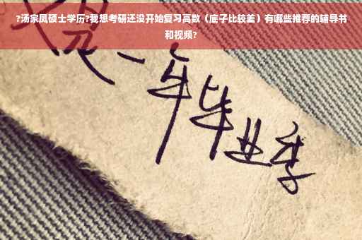 ?汤家凤硕士学历?我想考研还没开始复习高数（底子比较差）有哪些推荐的辅导书和视频?