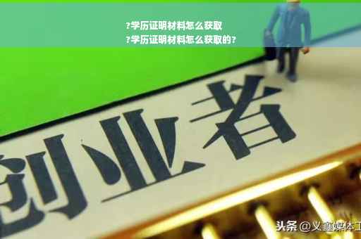 ?学历证明材料怎么获取
?学历证明材料怎么获取的?