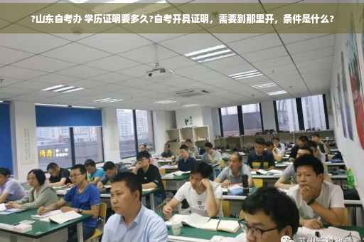 ?山东自考办 学历证明要多久?自考开具证明，需要到那里开，条件是什么?