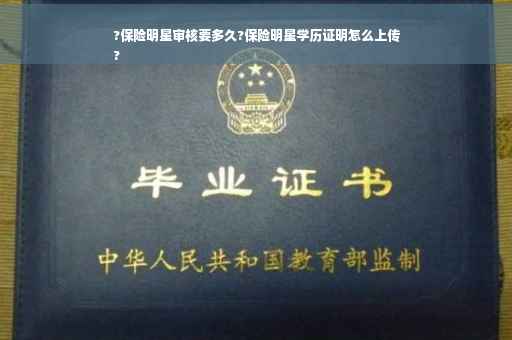 ?保险明星审核要多久?保险明星学历证明怎么上传
?