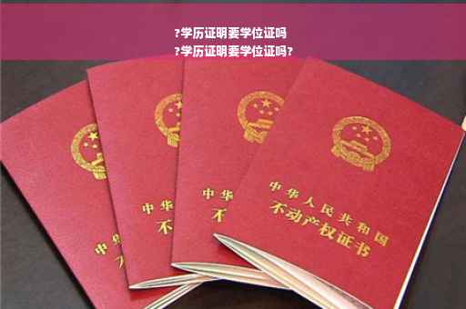 ?学历证明要学位证吗
?学历证明要学位证吗?