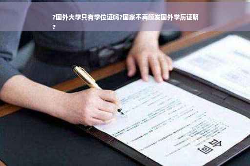 ?国外大学只有学位证吗?国家不再颁发国外学历证明
?