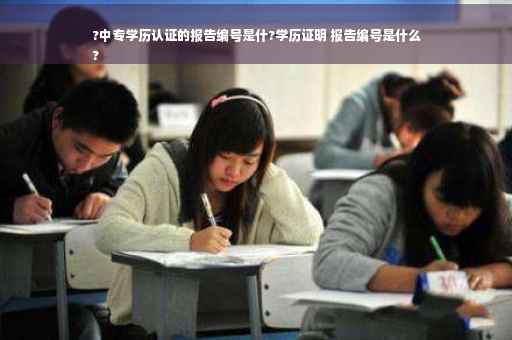 ?中专学历认证的报告编号是什?学历证明 报告编号是什么
?