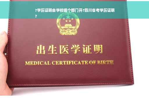 ?学历证明由学校哪个部门开?四川省考学历证明
?