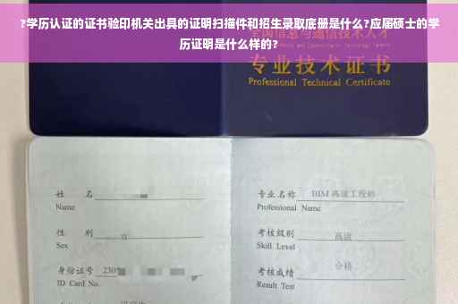 ?学历认证的证书验印机关出具的证明扫描件和招生录取底册是什么?应届硕士的学历证明是什么样的?