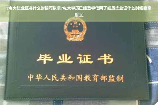 ?电大毕业证书什么时候可以拿?电大学历已经登学信网了纸质毕业证什么时候能拿到⚡️