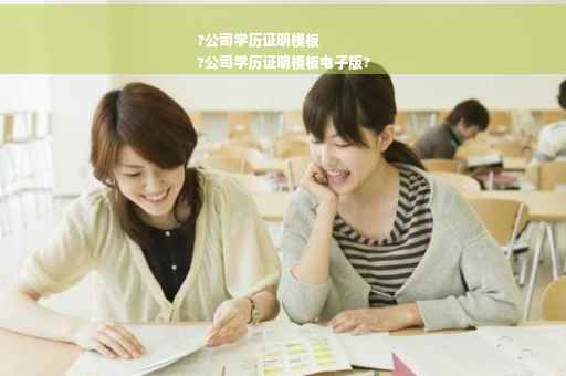 ?公司学历证明模板
?公司学历证明模板电子版?
