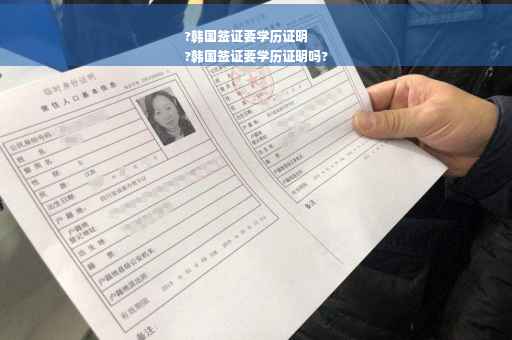 ?韩国签证要学历证明
?韩国签证要学历证明吗?