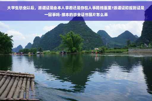 大学生毕业以后，派遣证是由本人拿着还是存在人事局档案里?派遣证和报到证是一回事吗-接本的毕业证书图片怎么弄