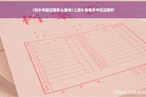 ?高中学籍证明怎么查询?上高中找谁开学历证明好
?