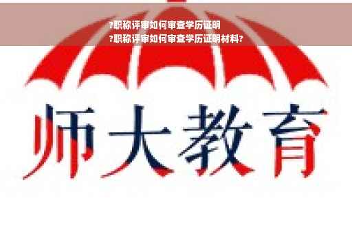 ?职称评审如何审查学历证明
?职称评审如何审查学历证明材料?