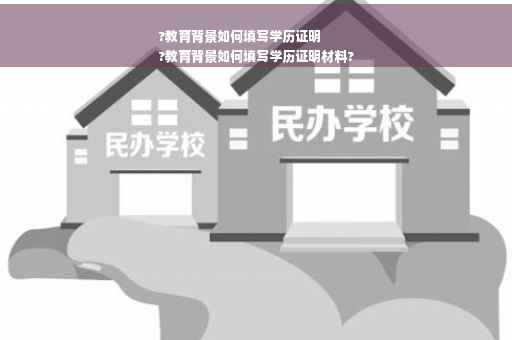 ?教育背景如何填写学历证明
?教育背景如何填写学历证明材料?