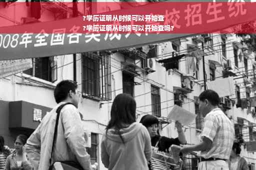 ?学历证明从时候可以开始查
?学历证明从时候可以开始查吗?
