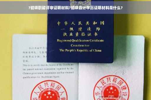 ?初级职称评审证明材料?初级会计学历证明材料是什么?