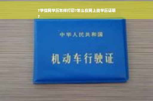 ?学信网学历怎样打印?怎么在网上找学历证明
?