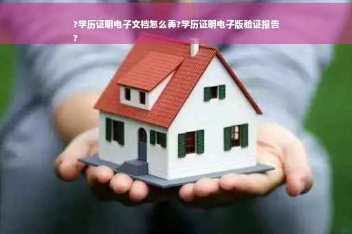 ?学历证明电子文裆怎么弄?学历证明电子版验证报告
?