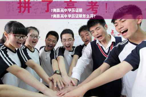 ?南昌高中学历证明
?南昌高中学历证明怎么开?