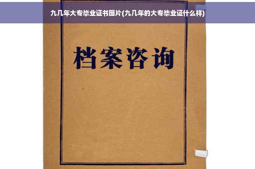 九几年大专毕业证书图片(九几年的大专毕业证什么样)