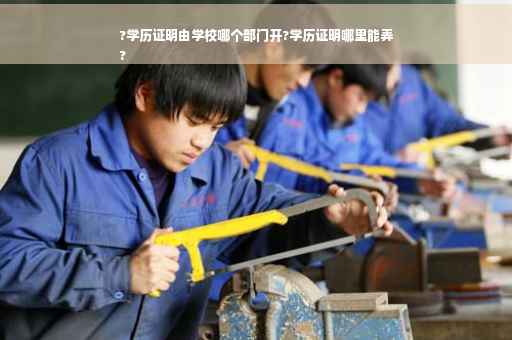 ?学历证明由学校哪个部门开?学历证明哪里能弄
?