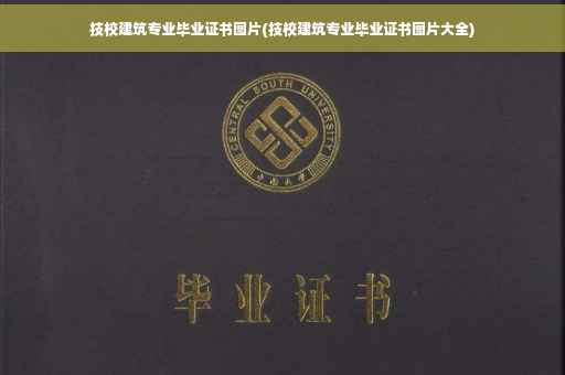 技校建筑专业毕业证书图片(技校建筑专业毕业证书图片大全)