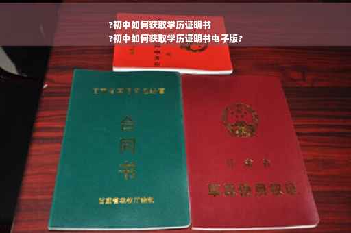 ?初中如何获取学历证明书
?初中如何获取学历证明书电子版?