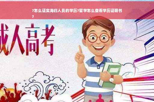 ?怎么证实海归人员的学历?留学怎么查看学历证明书
?