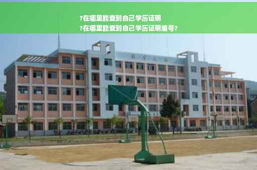 ?在哪里能查到自己学历证明
?在哪里能查到自己学历证明编号?