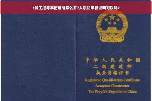 ?员工报考学历证明怎么开?入职给学籍证明可以吗?