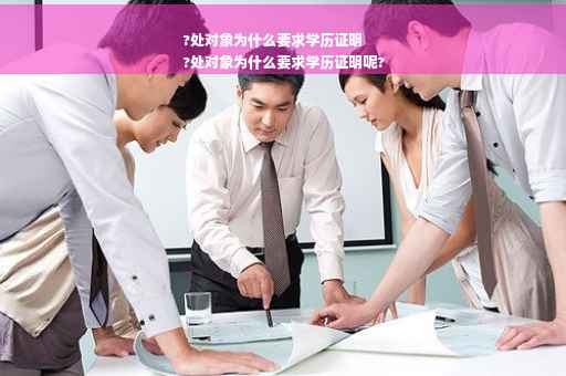 ?处对象为什么要求学历证明
?处对象为什么要求学历证明呢?