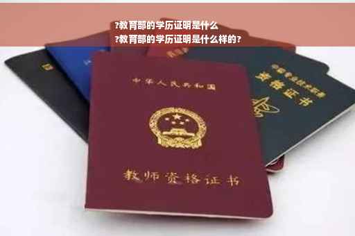 ?教育部的学历证明是什么
?教育部的学历证明是什么样的?