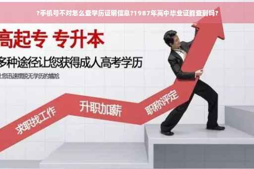 ?手机号不对怎么查学历证明信息?1987年高中毕业证能查到吗?