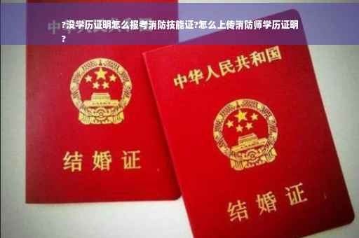 ?没学历证明怎么报考消防技能证?怎么上传消防师学历证明
?