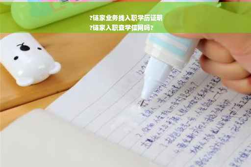 ?链家业务线入职学历证明
?链家入职查学信网吗?