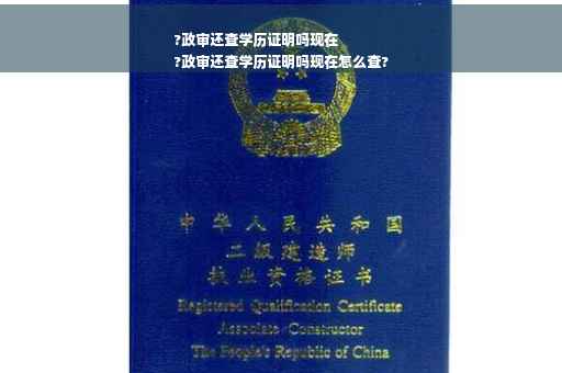 ?政审还查学历证明吗现在
?政审还查学历证明吗现在怎么查?