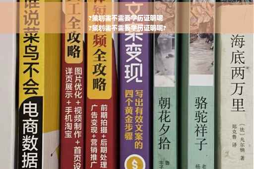 ?策划需不需要学历证明呢
?策划需不需要学历证明呢?