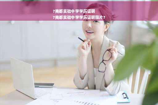?南都实验中学学历证明
?南都实验中学学历证明图片?