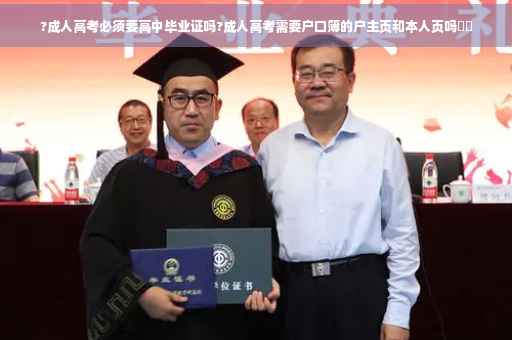?成人高考必须要高中毕业证吗?成人高考需要户口簿的户主页和本人页吗⚡️