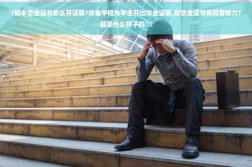 ?初中毕业证书怎么开证明?毕业学校为学生开出毕业证明,和毕业证书有同等效力?那是什么样子的⚡️
