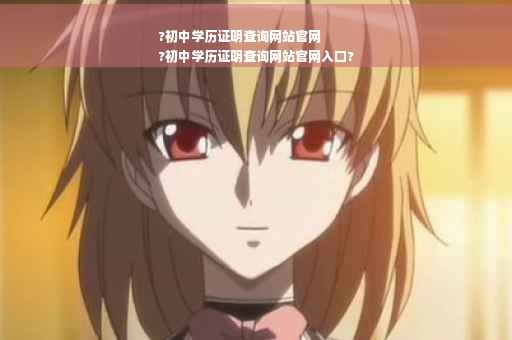 ?初中学历证明查询网站官网
?初中学历证明查询网站官网入口?