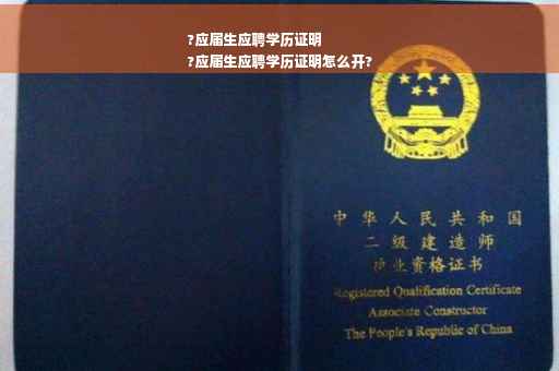 ?应届生应聘学历证明
?应届生应聘学历证明怎么开?