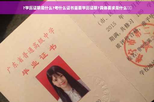 ?学历证明是什么?考什么证书需要学历证明?具体要求是什么⚡️