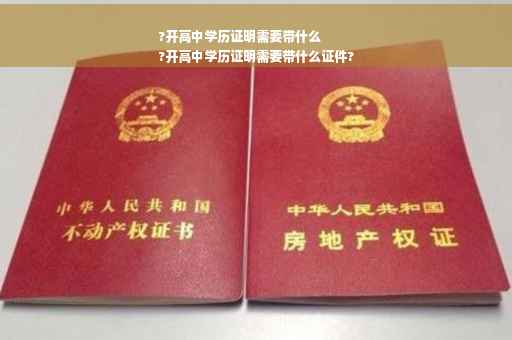 ?开高中学历证明需要带什么
?开高中学历证明需要带什么证件?
