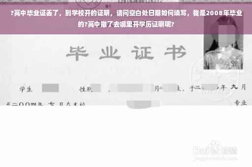 ?高中毕业证丢了，到学校开的证明，请问空白处日期如何填写，我是2008年毕业的?高中撤了去哪里开学历证明呢?