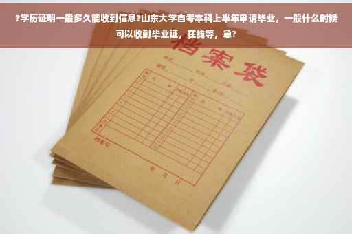 ?学历证明一般多久能收到信息?山东大学自考本科上半年申请毕业，一般什么时候可以收到毕业证，在线等，急?