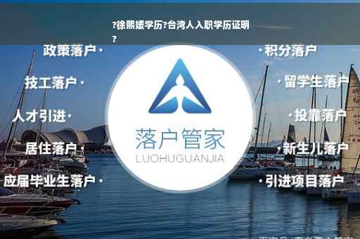 ?徐熙媛学历?台湾人入职学历证明
?