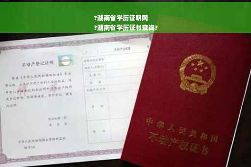 ?湖南省学历证明网
?湖南省学历证书查询?