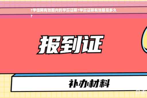 ?学信网有效期内的学历证明?学历证明有效期是多久
?