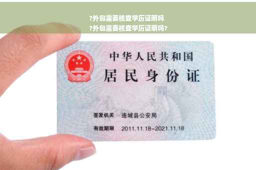 ?外包需要核查学历证明吗
?外包需要核查学历证明吗?