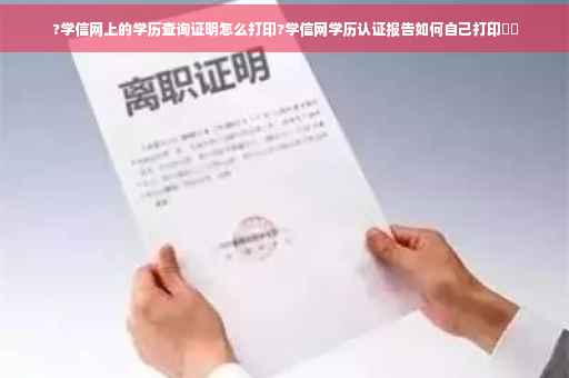 ?学信网上的学历查询证明怎么打印?学信网学历认证报告如何自己打印⚡️