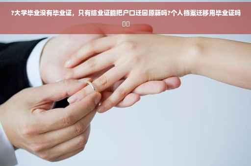 ?大学毕业没有毕业证,只有结业证能把户口迁回原籍吗?个人档案迁移用毕业证吗⚡️ ?大学毕业没有毕业证,只有结业证能把户口迁回原籍吗?个人档案迁移用毕业证吗⚡️